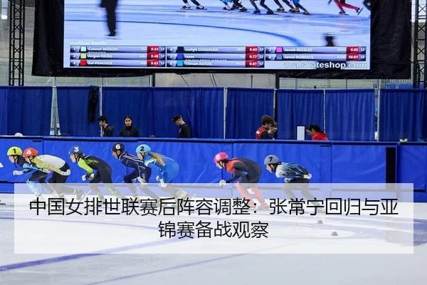 中国女排世联赛后阵容调整：张常宁回归与亚锦赛备战观察